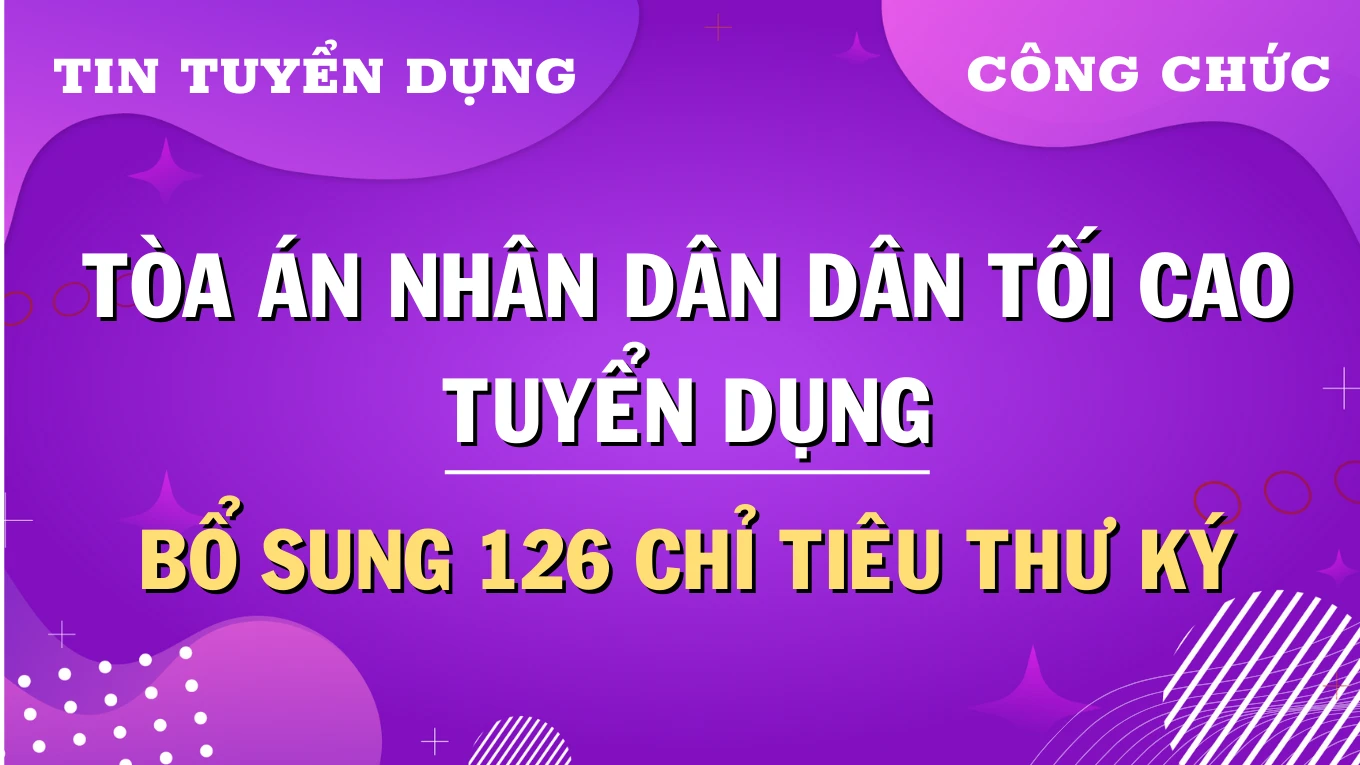 Thumbnail Bổ sung chỉ tiêu Thư ký cho Tòa án nhân tối cao và thông báo về công tác tổ chức tuyển dụng